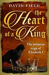 The Heart of a King: The infamous reign of Elizabeth I (The Tudor Saga Series Book 6)