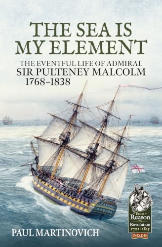 The Sea Is My Element: The Eventful Life of Admiral Sir Pulteney Malcolm, 1766-1838 book cover