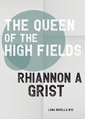 The Queen of the High Fields (By: Rhiannon A Grist) cover