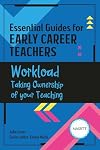 Essential Guides for Early Career Teachers: Workload: Taking Ownership of your Teaching