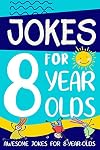 Jokes for 8 Year Olds: Awesome Jokes for 8 Year Olds : Birthday - Christmas Gifts for 8 Year Olds (Funny Jokes for Kids Age 5-12)