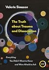 The Truth about Trauma and Dissociation: Everything You Didn't Want to Know and were Afraid to Ask