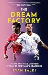 The Dream Factory: Inside the Make-or-Break World of Football's Academies