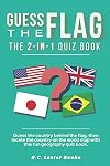 Guess The Flag: The 2-in-1 Quiz Book: Guess the country behind the flag, then locate the country on the world map with this fun geography quiz book. (Geography Quiz Books)