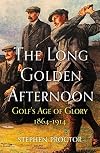 The Long Golden Afternoon: Golf's Age of Glory, 1864-1914