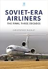 Soviet-Era Airliners: The Final Three Decades (Historic Commercial Aircraft Series)
