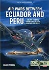 Air Wars Between Ecuador and Peru Volume 3: Aerial Operations over the Condor Mountain Range, 1995 (Latin America@War)