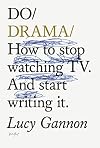 Do Drama: How to stop watching TV. And start writing it.