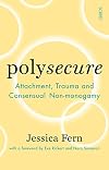 Polysecure: Attachment, Trauma and Consensual Non-monogamy