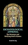 Eschatological Approval: The Structure and Unifying Motif of James (New Testament Monographs)