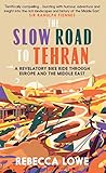 The Slow Road to Tehran: A Revelatory Bike Ride through Europe and the Middle East