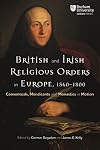 British and Irish religious orders in Europe, 1560-1800 : conventuals, mendicants and monastics in motion
