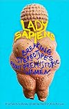Lady Sapiens: Breaking Stereotypes About Prehistoric Women