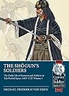 The Shogun's Soldiers: The Daily Life of Samurai and Soldiers in Edo Period Japan, 1603-1721. Volume 1 (Century of the Soldier)