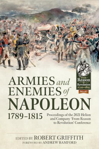 Armies and Enemies of Napoleon, 1789-1815: Proceedings of the 2021 Helion and Company ’From Reason to Revolution’ Conference book cover