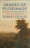 Images of Pilgrimage: Paradise and Wilderness in Christian Spirituality