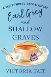 Earl Grey and Shallow Graves: A British Cozy Murder Mystery with a Female Sleuth (A Waterwheel Cafe Mystery Book 1)