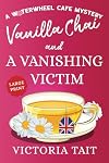 Vanilla Chai and A Vanishing Victim: A British Cozy Murder Mystery with a Female Sleuth (A Waterwheel Cafe Mystery Book 3)