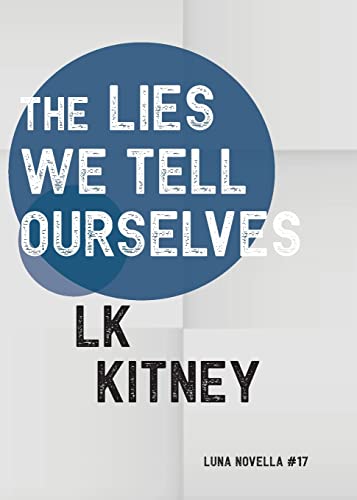 The Lies We Tell Ourselves (By: LK Kitney) cover