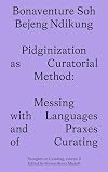 Pidginization as Curatorial Method: Messing with Languages and Praxes of Curating