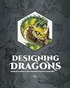 Designing Dragons: An artist's guide to the legendary mythical creatures