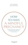 How To Have A Mindful Pregnancy 30 Tried And Tested Simple Ways To Connect With Your Baby And Your Body