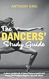 The Dancers Study Guide A Dance Guidebook Of Dance History Health And Fitness Performance Lessons Tips And Advice