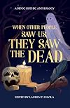 When Other People Saw Us, They Saw the Dead: A BIPOC Gothic Anthology