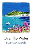 Over the Water: Essays on Islands