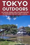 Tokyo Outdoors: 45 Walks, Hikes and Cycling Routes to Explore the City Like a Local
