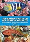 Top 100 Hot Spots for Sea Fishes in Australia: A fishwatching guide for divers, snorkelers and naturalists