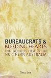 Bureaucrats and Bleeding Hearts: Indigenous Health in Northern Australia