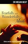 Fearfully and Wonderfully Made Ethics and the Beginning of Human Life