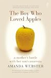 The Boy Who Loved Apples: A Mother's Battle with Her Son's Anorexia