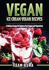 Vegan: Ice Cream Vegan Recipes: A Delicious Escape for Beginner Raw Vegans and Vegetarians