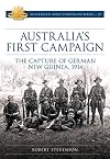 Australia's First Campaign: The Capture of German New Guinea, 1914