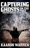 Capturing Ghosts on the Page: Writing Horror & Dark Fiction (Writer Chaps)