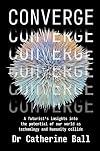 Converge: A futurist's insights into the potential of our world as technology and humanity collide