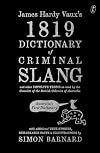 James Hardy Vaux's 1819 Dictionary of Criminal Slang and Other Impolite Terms as Used by the Convicts of the British Colonies of Australia with Additional True Stories, Remarkable Facts and Illustrations