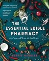 The Essential Edible Pharmacy: heal yourself from the inside out