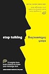 Stop Talking, Start Influencing: 12 Insights From Brain Science to Make Your Message Stick