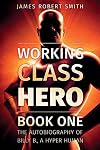 Working Class Hero: The Autobiography of Billy B., a Hyper Human (Volume 1)