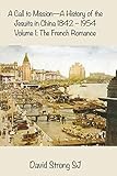 A Call To Mission A History Of The Jesuits In China 18421954 The French Romance
