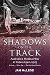 Shadows on the Track: Australia'S Medical War in Papua 1942-1943kokoda - Milne Bay - the Beachhead Battles