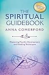 The Spiritual Guidebook: Mastering Psychic Development and Healing Techniques