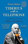 Tiberius with a Telephone: The Life and Stories of William McMahon