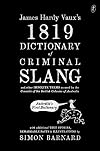 James Hardy Vaux's 1819 Dictionary of Criminal Slang and Other Impolite Terms as Used by the Convicts of the British Colonies of Australia with Additional True Stories, Remarkable Facts and Illustrations