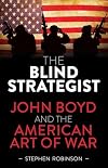The Blind Strategist: John Boyd and the American Art of War