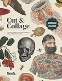 Cut and Collage: A Treasury of Bizarre and Beautiful Images for Collage and Mixed Media Artists