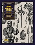 Brutal Weapons and Armour: An Image Archive for Artists and Designers